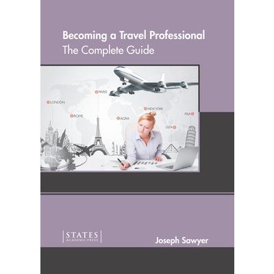 Becoming a Travel Professional: The Complete Guide