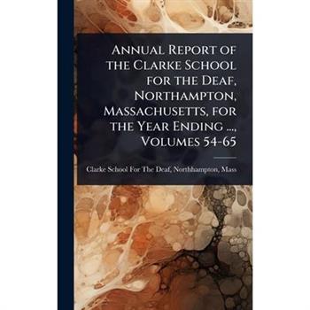 Annual Report of the Clarke School for the Deaf, Northampton, Massachusetts, for the Year Ending ..., Volumes 54-65
