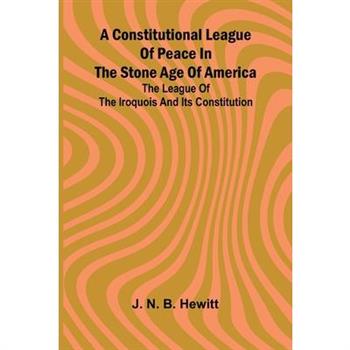 A constitutional league of peace in the stone age of America