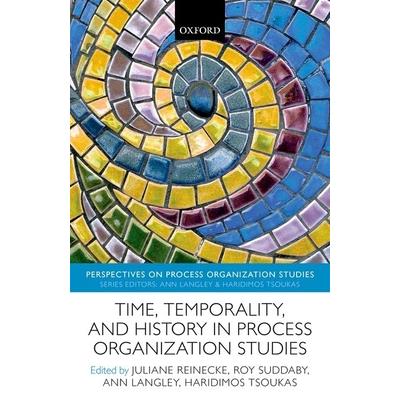 Time, Temporality, and History in Process Organization Studies