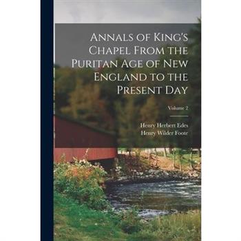 Annals of King's Chapel From the Puritan age of New England to the Present day; Volume 2