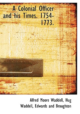 A Colonial Officer and His Times. 1754-1773.