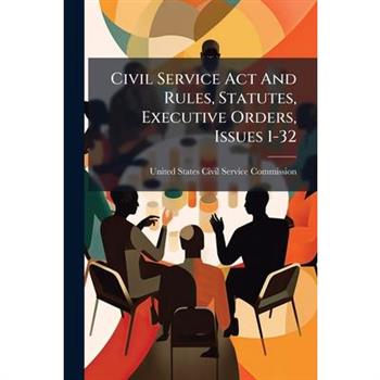 Civil Service Act And Rules, Statutes, Executive Orders, Issues 1-32