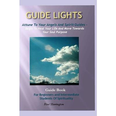 Guide Lights - Attune to Your Angels And Spirit Guides - Begin To Heal Your Life And Move Toward Your Soul Purpose