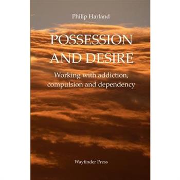 POSSESSION AND DESIRE Working with addiction, compulsion, and dependency