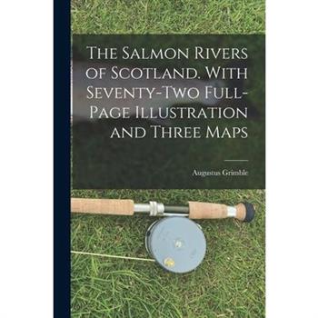 The Salmon Rivers of Scotland. With Seventy-two Full-page Illustration and Three Maps
