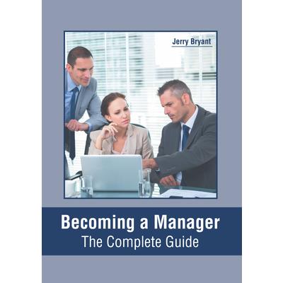 Becoming a Manager: The Complete Guide
