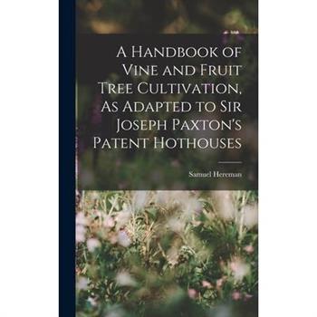 A Handbook of Vine and Fruit Tree Cultivation, As Adapted to Sir Joseph Paxton’s Patent Hothouses