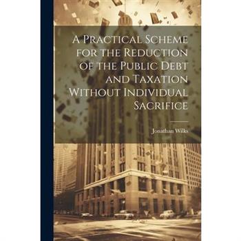 A Practical Scheme for the Reduction of the Public Debt and Taxation Without Individual Sacrifice