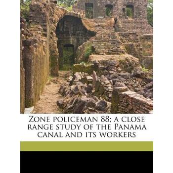 Zone Policeman 88; A Close Range Study of the Panama Canal and Its Workers