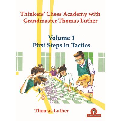 Thinkers’ Chess Academy with Grandmaster Thomas Luther - Volume 1 First Steps in Tactics