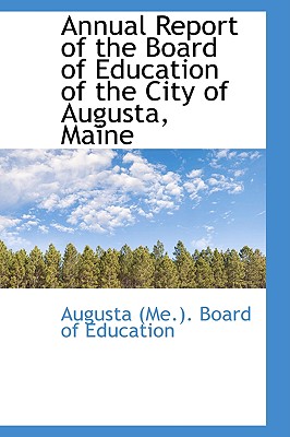 Annual Report of the Board of Education of the City of Augusta, Maine