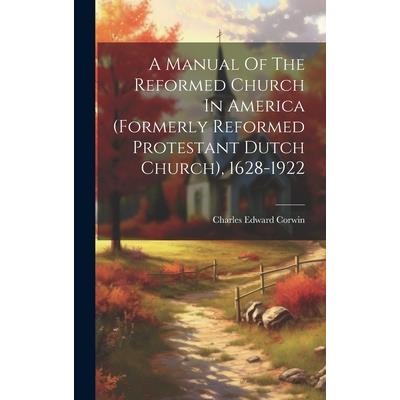A Manual Of The Reformed Church In America (formerly Reformed Protestant Dutch Church), 1628-1922