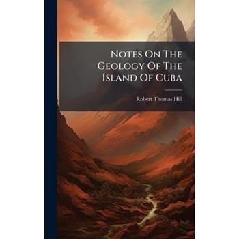 Notes On The Geology Of The Island Of Cuba