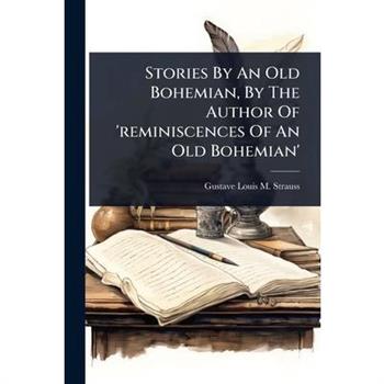 Stories By An Old Bohemian, By The Author Of ’reminiscences Of An Old Bohemian’