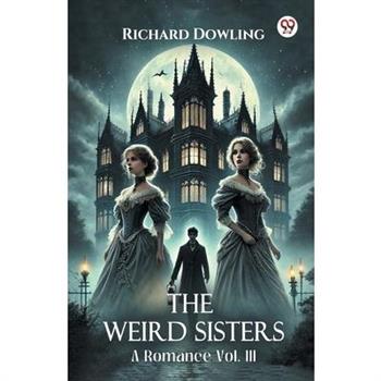 The Weird Sisters A Romance Vol. III