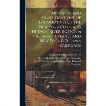 Dimensions And Classifications Of Locomotives Of The New York Central & Hudson River, Boston & Albany, Rutland, And New York & Ottawa Railroads