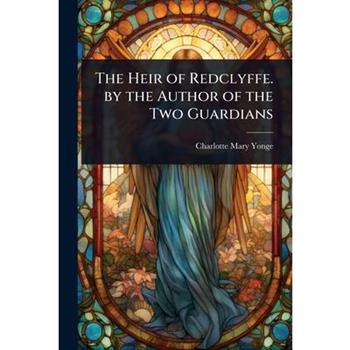 The Heir of Redclyffe. by the Author of the Two Guardians
