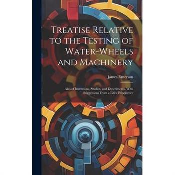 Treatise Relative to the Testing of Water-Wheels and Machinery