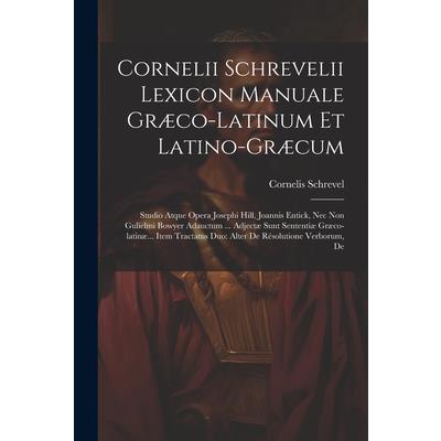Cornelii Schrevelii Lexicon Manuale Gr疆co-latinum Et Latino-gr疆cum