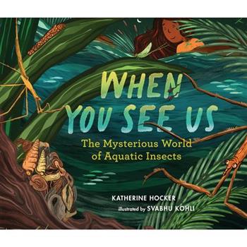 When You See Us: The Mysterious World of Aquatic Insects