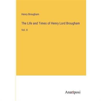 The Life and Times of Henry Lord Brougham
