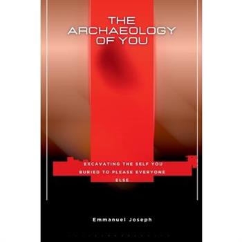 The Archaeology of You, Excavating the Self You Buried to Please Everyone Else