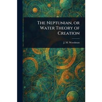 The Neptunian, or Water Theory of Creation
