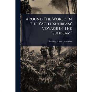 Around The World In The Yacht ’sunbeam’ Voyage In The ”sunbeam”