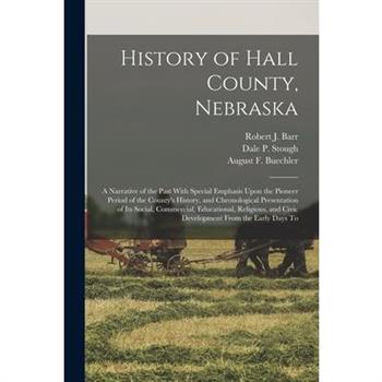 History of Hall County, Nebraska; a Narrative of the Past With Special Emphasis Upon the Pioneer Period of the County's History, and Chronological Presentation of its Social, Commercial, Educational,