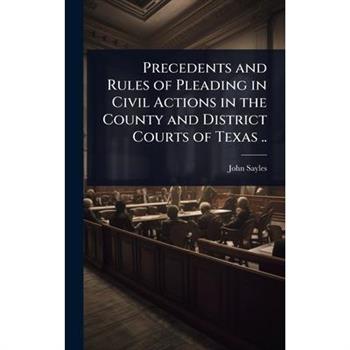 Precedents and Rules of Pleading in Civil Actions in the County and District Courts of Texas ..