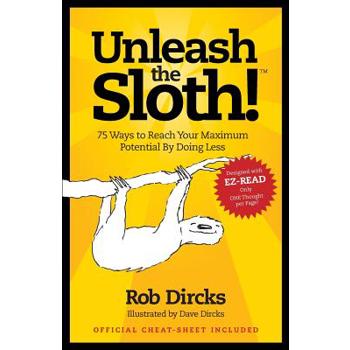Unleash The Sloth! 75 Ways to Reach Your Maximum Potential By Doing Less