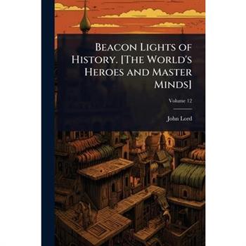 Beacon Lights of History. [The World’s Heroes and Master Minds]