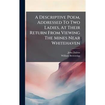 A Descriptive Poem, Addressed To Two Ladies, At Their Return From Viewing The Mines Near Whitehaven