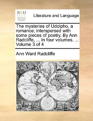 The Mysteries of Udolpho, a Romance; Interspersed with Some Pieces of Poetry. by Ann Radcliffe, ... in Four Volumes. ... Volume 3 of 4