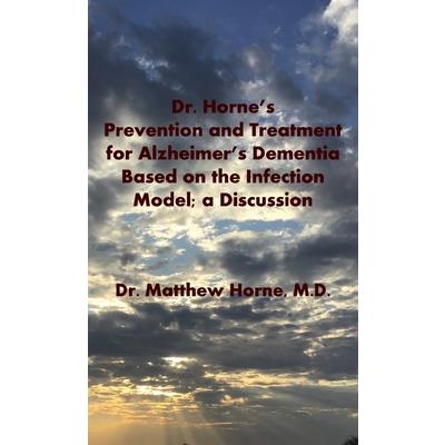 Dr. Horne’s Prevention and Treatment for Alzheimer’s Dementia Based on the Infection Model; a Discussion