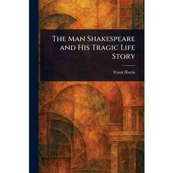 The Man Shakespeare and His Tragic Life Story