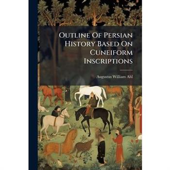 Outline Of Persian History Based On Cuneiform Inscriptions