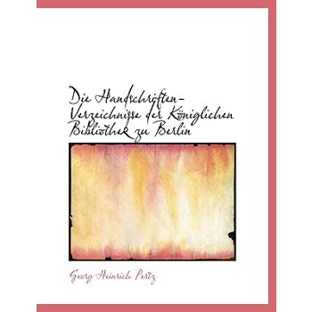 Die Handschriften-Verzeichnisse Der K Niglichen Bibliothek Zu Berlin
