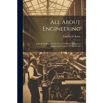 All About Engineering; A Book For Boys On The Great Civil And Mechanical Engineering Wonders Of The World