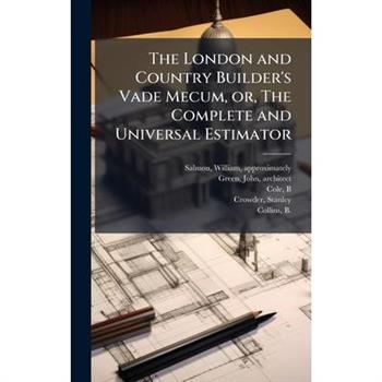 The London and Country Builder's Vade Mecum, or, The Complete and Universal Estimator