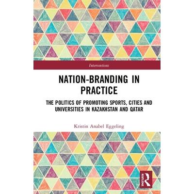 Nation-Branding in PracticeThe Politics of Promoting Sports Cities and Universities in Ka