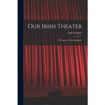 Our Irish Theater; a Chapter of Autobiography