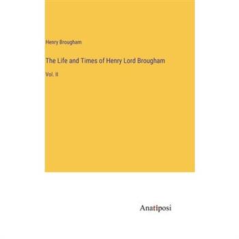 The Life and Times of Henry Lord Brougham