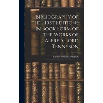 Bibliography of the First Editions in Book Form of the Works of Alfred, Lord Tennyson