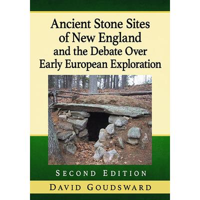 Ancient Stone Sites of New England and the Debate Over Early European Exploration, 2D Ed.