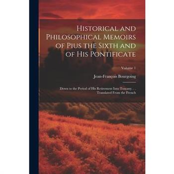 Historical and Philosophical Memoirs of Pius the Sixth and of His Pontificate