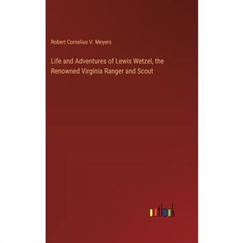 Life and Adventures of Lewis Wetzel, the Renowned Virginia Ranger and Scout