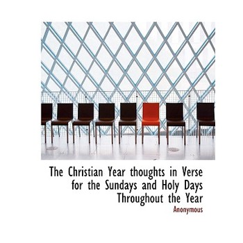 The Christian Year Thoughts in Verse for the Sundays and Holy Days Throughout the Year