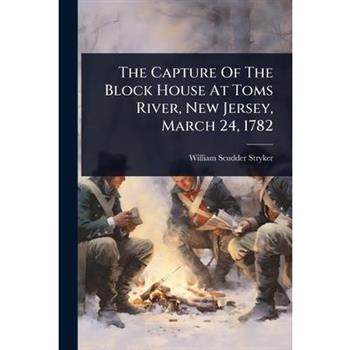 The Capture Of The Block House At Toms River, New Jersey, March 24, 1782